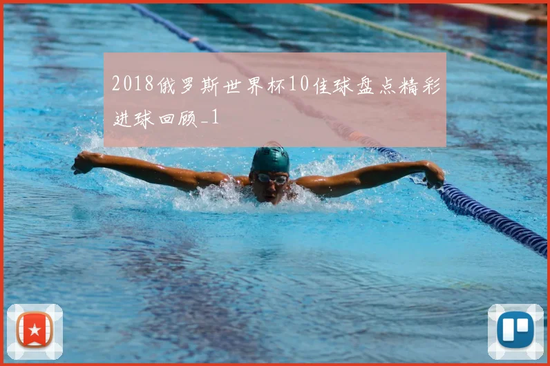 2018俄罗斯世界杯10佳球盘点精彩进球回顾_1