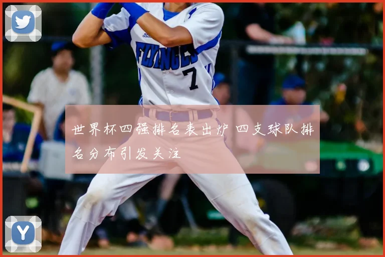 世界杯四强排名表出炉 四支球队排名分布引发关注