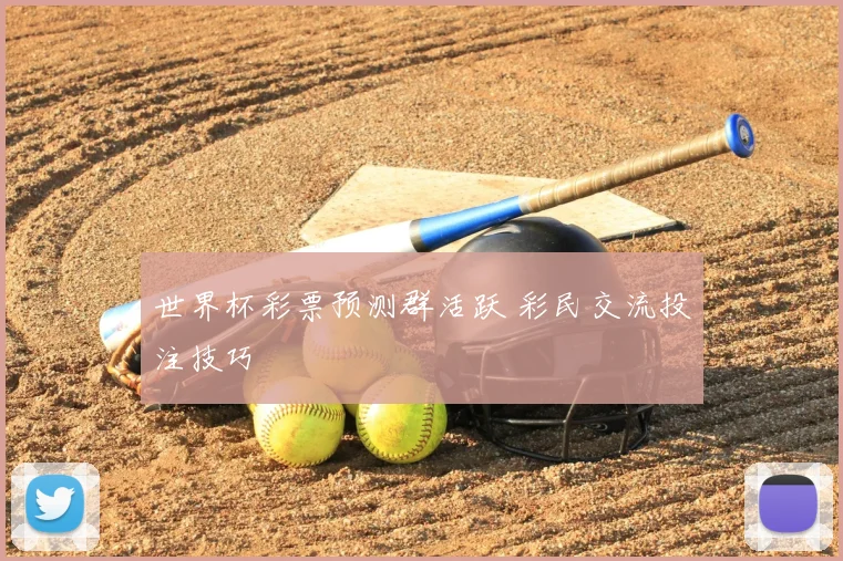 世界杯彩票预测群活跃 彩民交流投注技巧